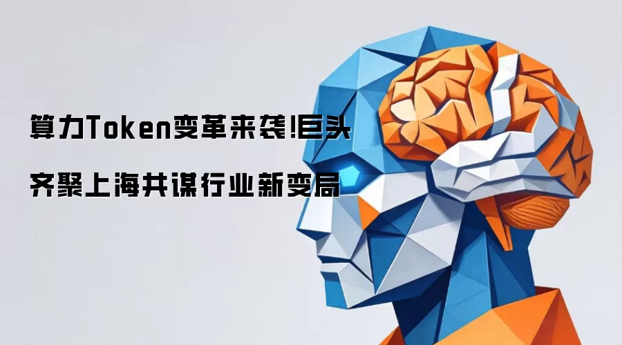 算力Token变革来袭！巨头齐聚上海共谋行业新变局