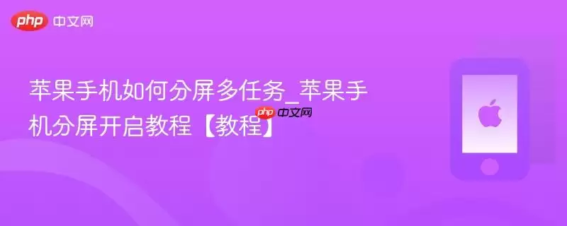 苹果手机如何分屏多任务_苹果手机分屏开启教程