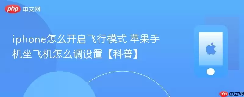 iphone怎么开启飞行模式 苹果手机坐飞机怎么调设置 科普