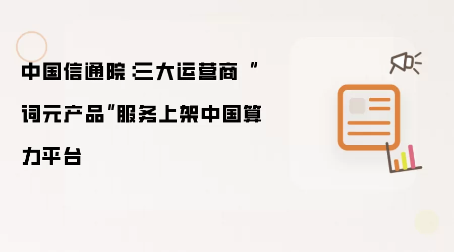 中国信通院：三大运营商词元产品服务上架中国算力平台