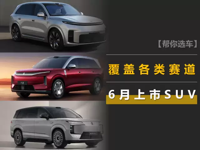 6月多款SUV即将登场：理想 比亚迪 五菱等品牌新车齐聚