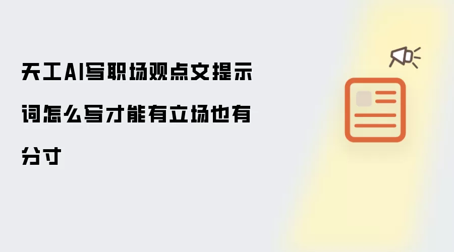 天工AI写职场观点文提示词怎么写：才能有立场也有分寸