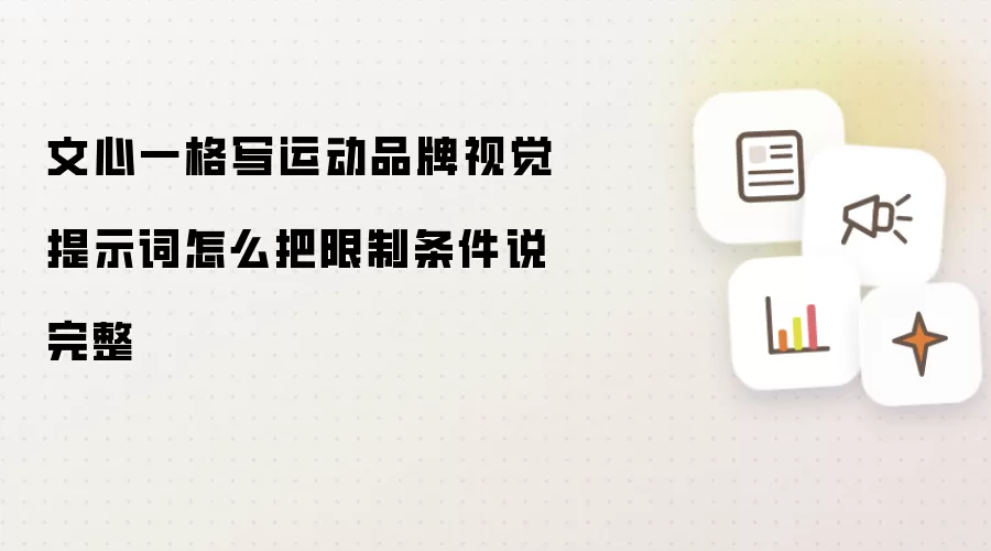 文心一格写运动品牌视觉提示词怎样把限制条件说完整