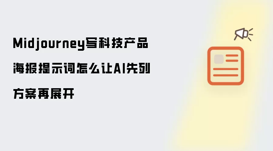 Midjourney写科技产品海报提示词：怎么让AI先列方案再展开