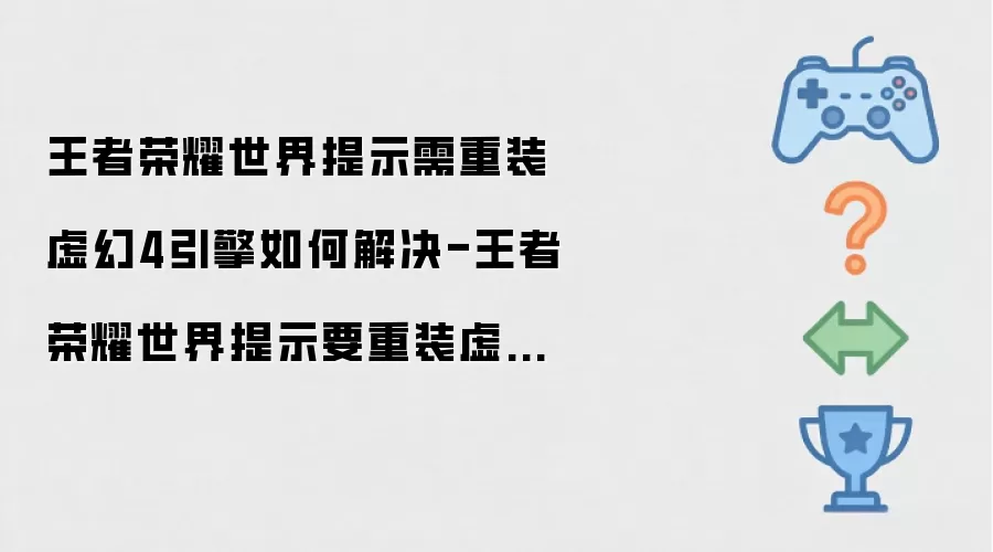 王者荣耀世界提示需重装虚幻4引擎如何解决-王者荣耀世界提示要重装虚幻4引擎怎么办