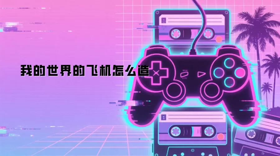 我的世界的飞机怎么造