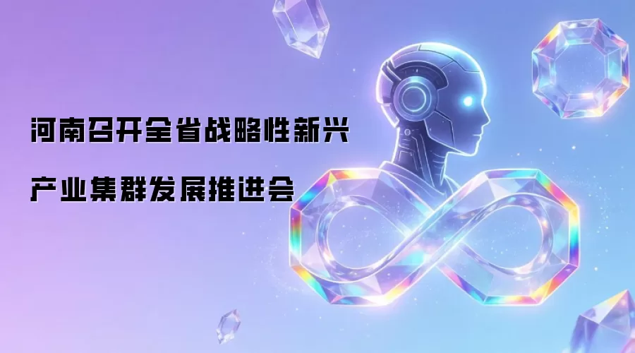 河南召开全省战略性新兴产业集群发展推进会