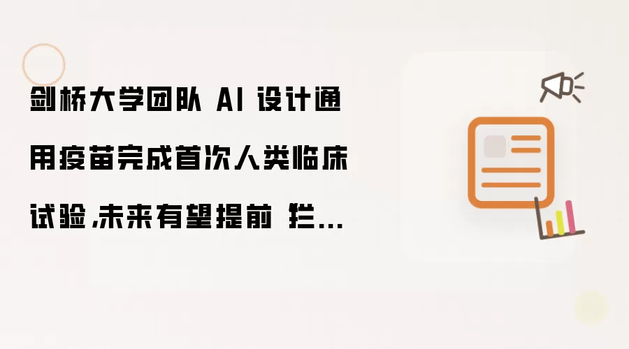 剑桥大学团队 AI 设计通用疫苗完成首次人类临床试验，未来有望提前“拦截”大流行病