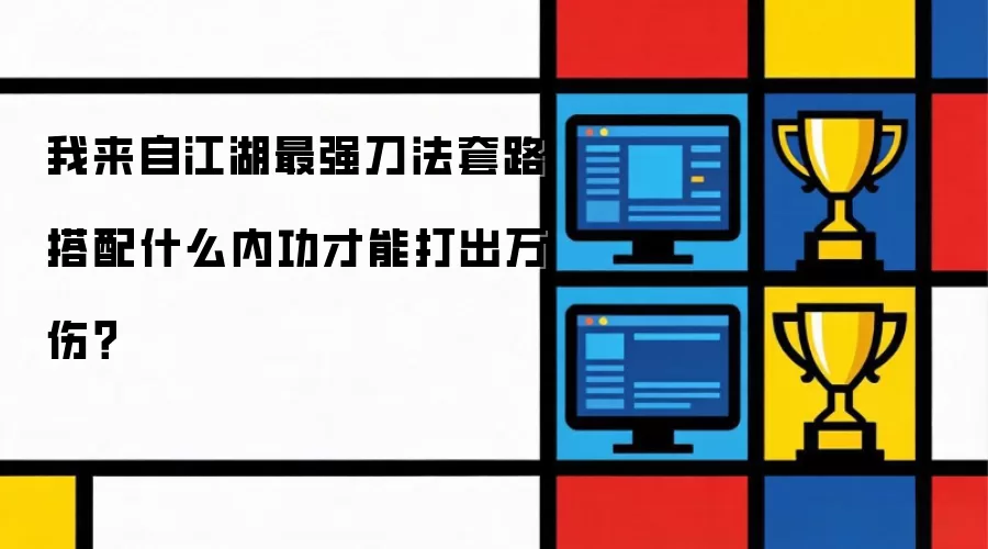 我来自江湖最强刀法套路搭配什么内功才能打出万伤？