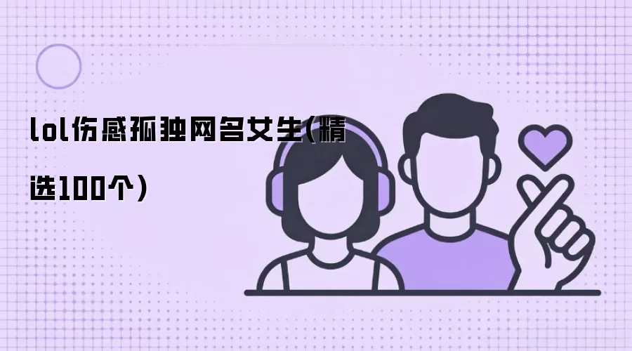 lol伤感孤独网名女生：精选100个