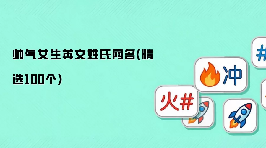 帅气女生英文姓氏网名：精选100个