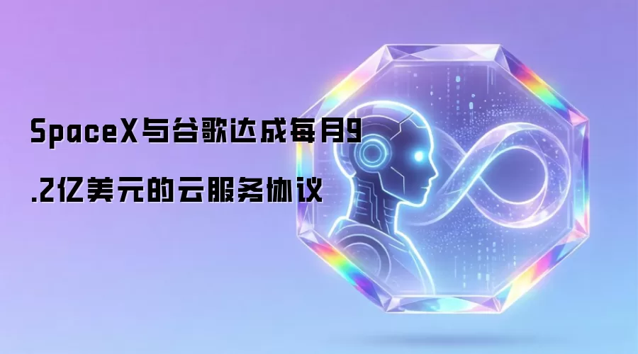 SpaceX和谷歌达成每月9.2亿美元云服务协议