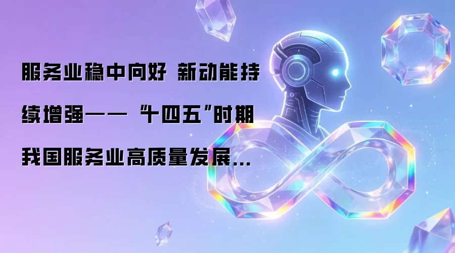 服务业稳中向好 新动能持续增强——“十四五”时期我国服务业高质量发展取得积极成效