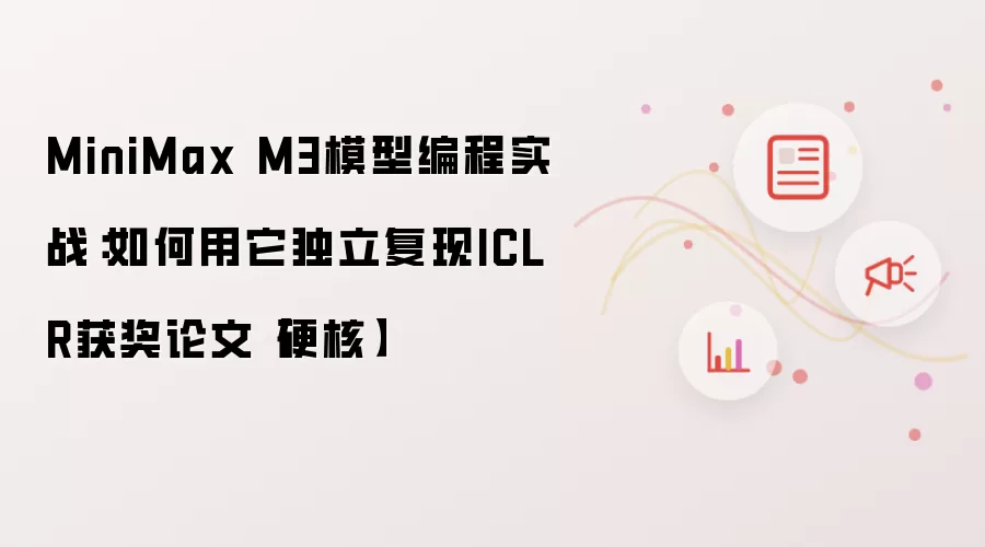MiniMax M3模型编程实战：如何用它独立复现ICLR获奖论文【硬核】