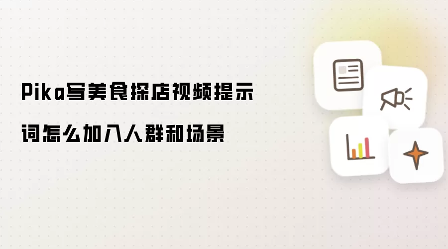 Pika写美食探店视频提示词怎么加入人群和场景