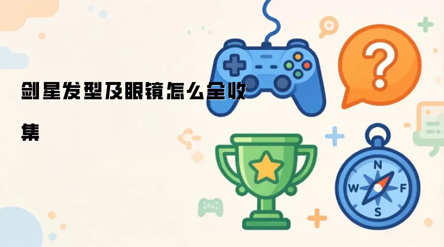剑星发型及眼镜怎么全收集