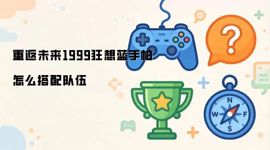 重返未来1999狂想蓝手帕怎么搭配队伍