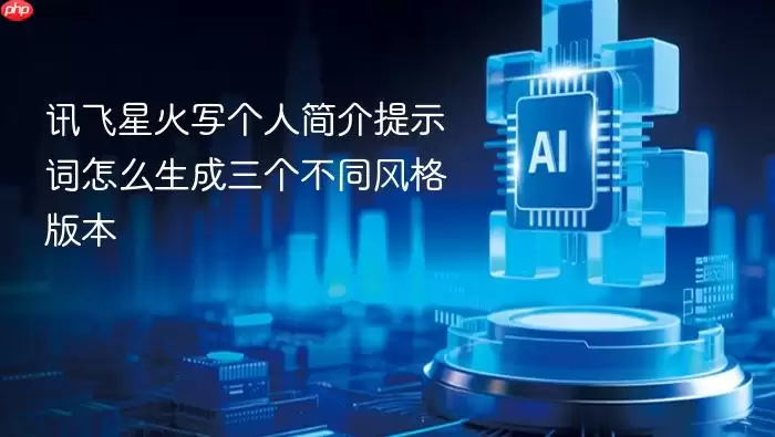 讯飞星火写个人简介提示词怎么生成三个不同风格版本