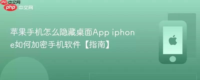 苹果手机怎么隐藏桌面App：iphone如何加密手机软件【指南】
