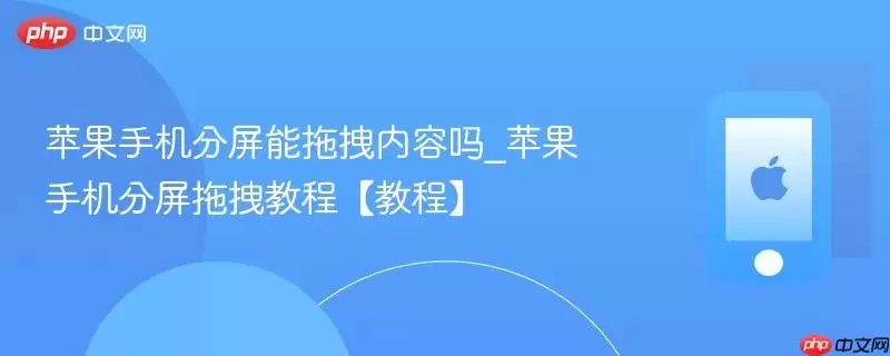 苹果手机分屏能否拖拽内容_苹果手机分屏拖拽教程【教程】