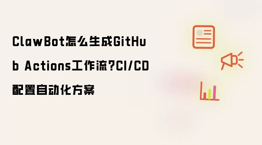 ClawBot怎样生成GitHub Actions工作流？CI/CD配置自动化方案