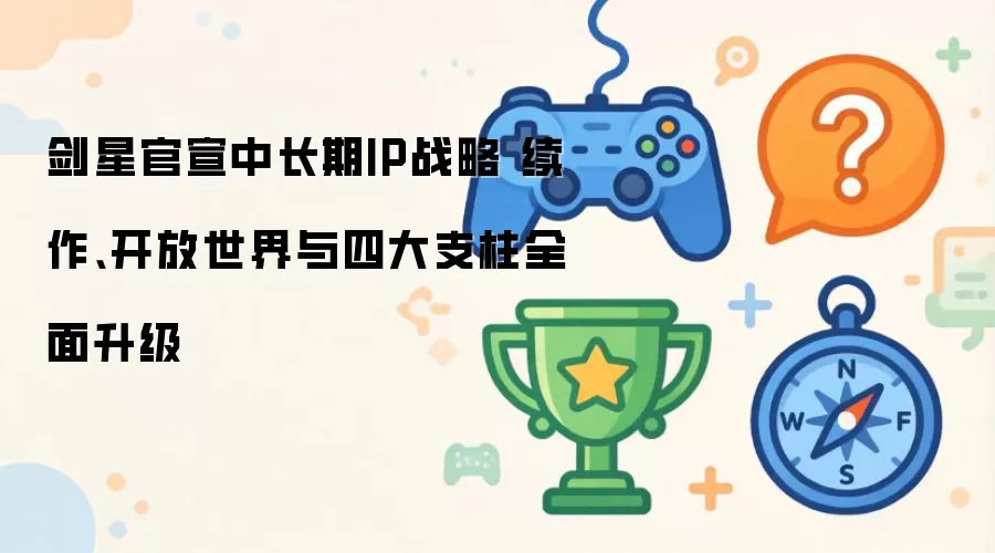 剑星官宣中长期IP战略 续作 开放世界与四大支柱全面升级