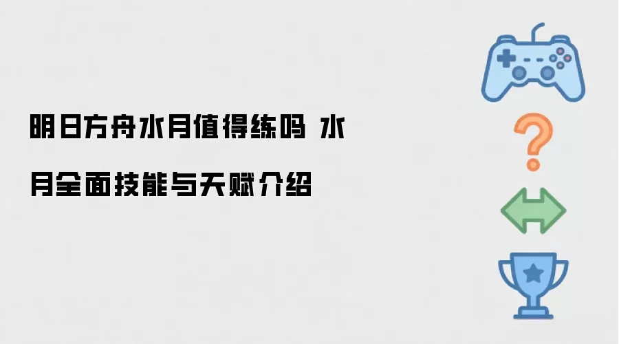 明日方舟水月值不值得练 水月全面技能与天赋介绍