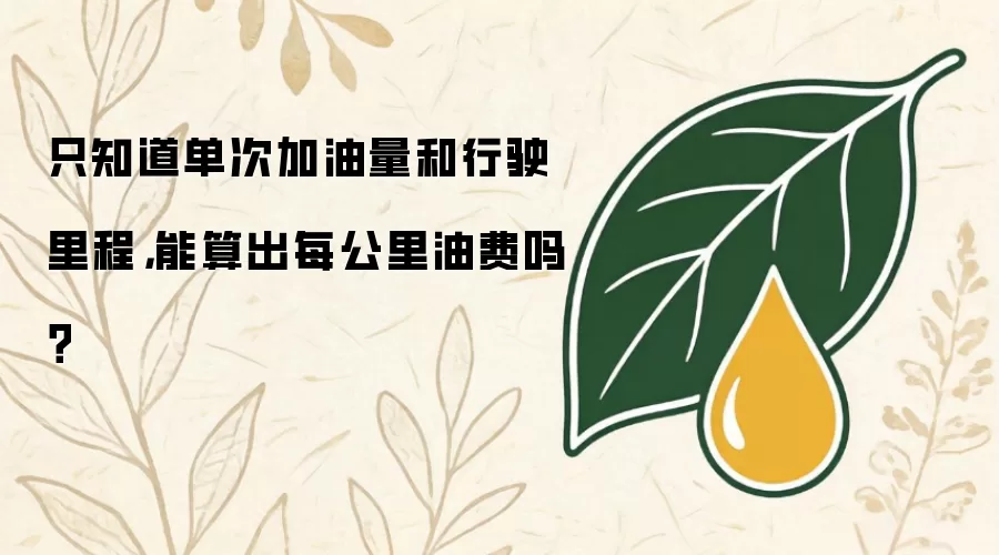 只知道单次加油量和行驶里程，能算出每公里油费吗？