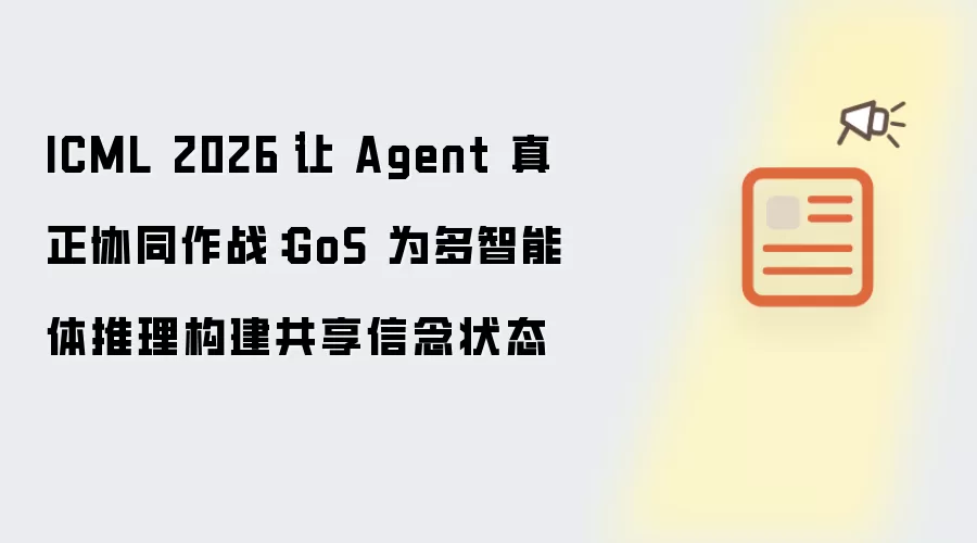 ICML 2026|让 Agent 真正协同作战:GoS 为多智能体推理构建共享信念状态