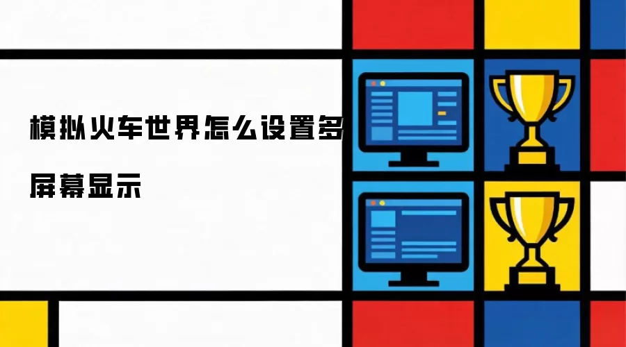 模拟火车世界怎么设置多屏幕显示