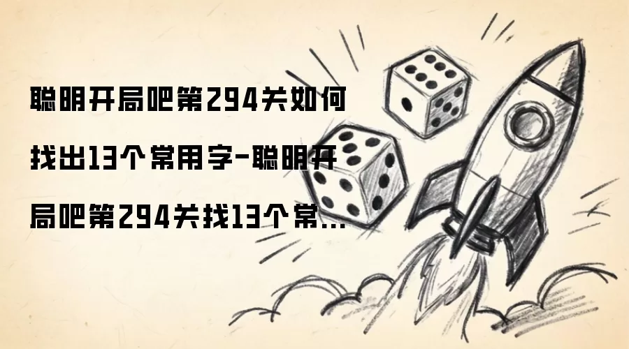 聪明开局吧第294关如何找出13个常用字-聪明开局吧第294关找13个常用字过关方法