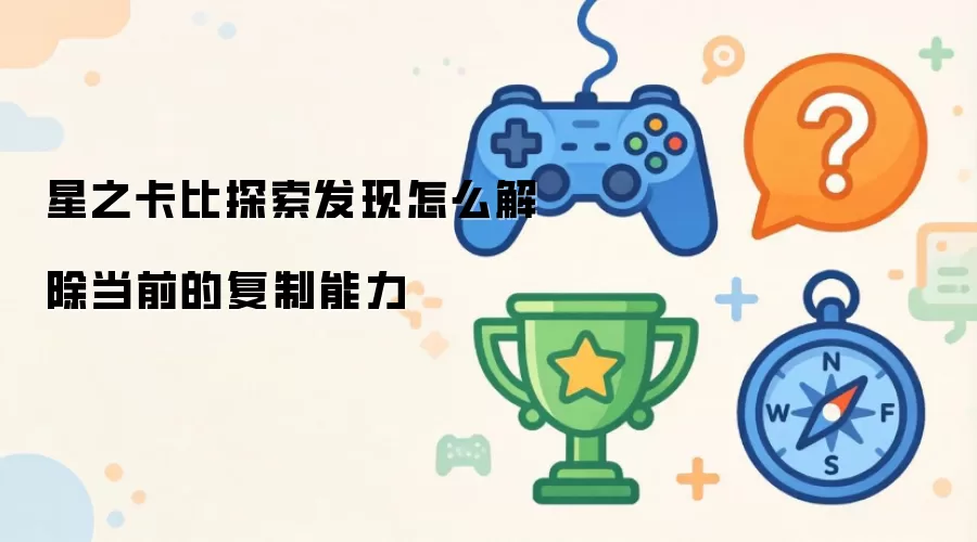 星之卡比探索发现怎么解除当前的复制能力