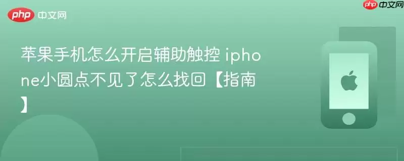 苹果手机怎么开启辅助触控 iPhone小圆点不见了怎么找回指南