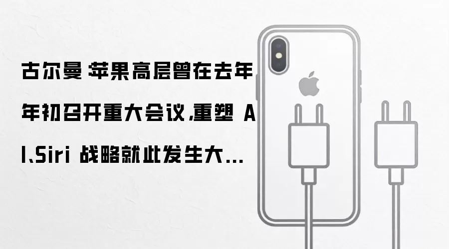 古尔曼：苹果高层去年初开重大会议 重塑AI:Siri战略就此大转弯