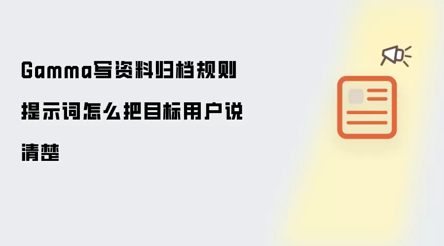 Gamma写资料归档规则提示词：怎么把目标用户说清楚