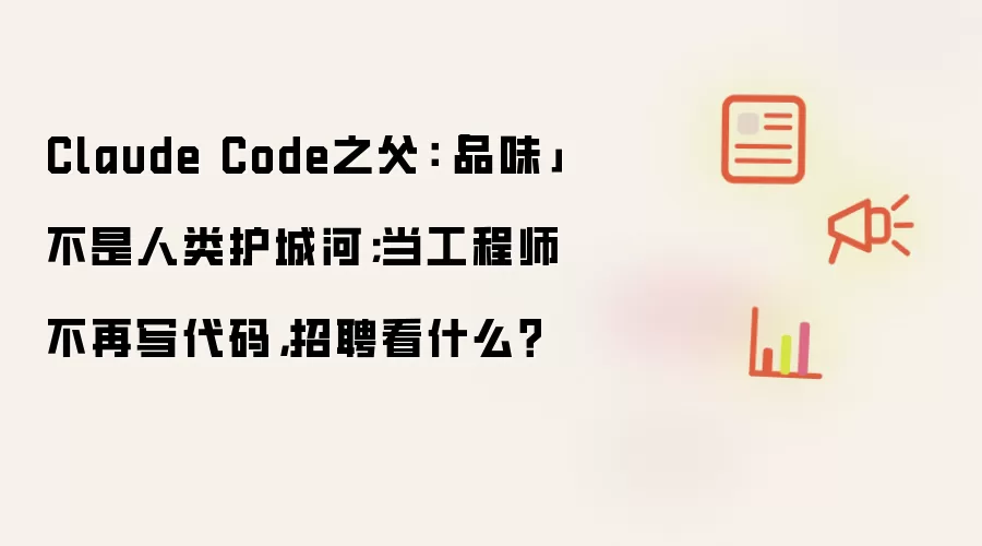 Claude Code之父：「品味」不是人类护城河；当工程师不再写代码招聘看什么？