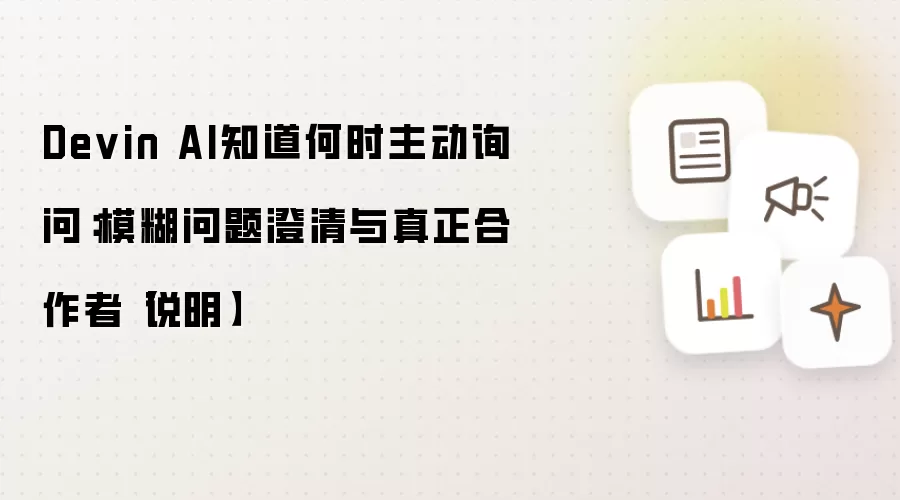 Devin AI知道何时主动询问：模糊问题澄清与真正合作者：说明