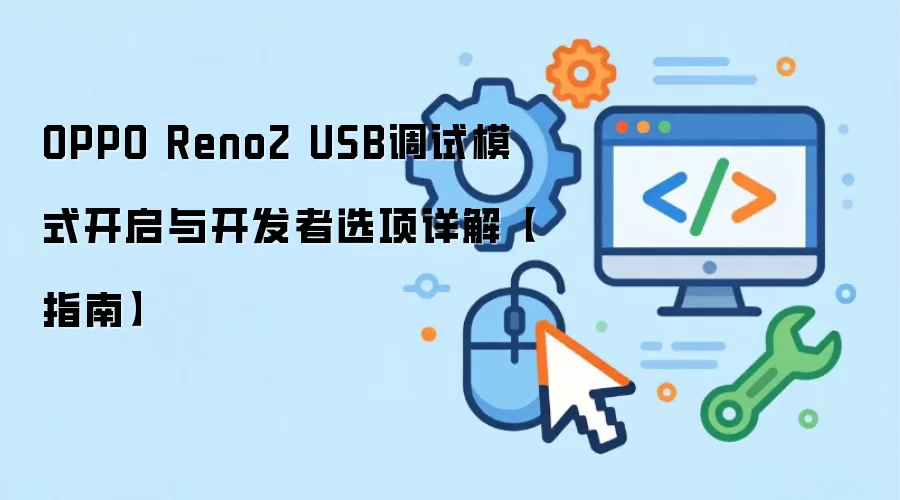 OPPO Reno2 USB调试模式开启与开发者选项详解 指南