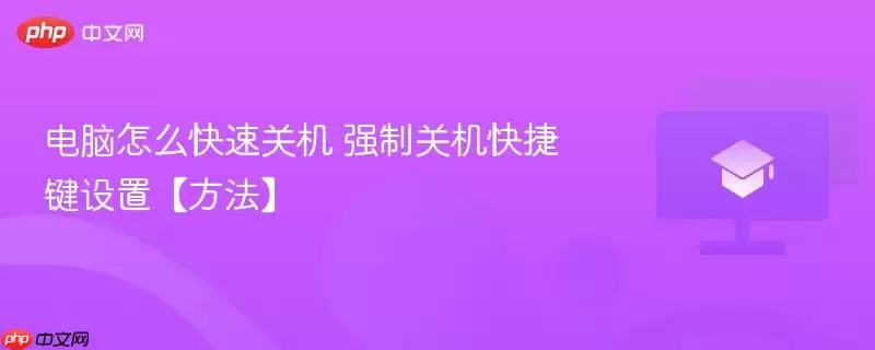 电脑怎么快速关机 强制关机快捷键设置方法