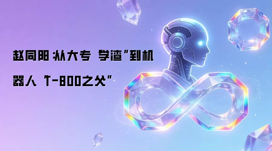 赵同阳：由大专"学渣"到机器人"T-800之父"