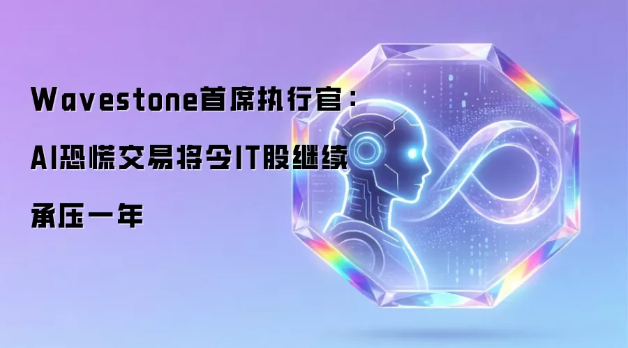 Wavestone首席执行官：AI恐慌交易令IT股再承压一年