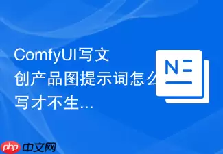 ComfyUI写文创产品图提示词如何写不生硬
