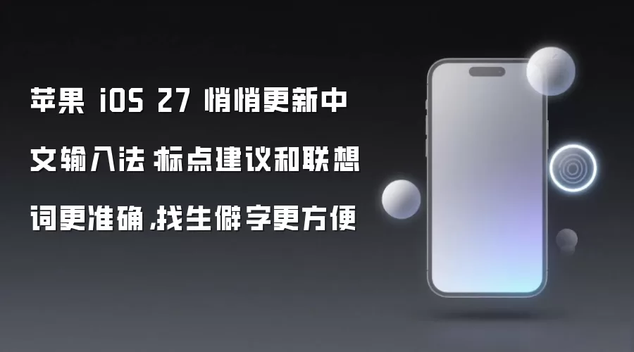 苹果 iOS 27 悄悄更新中文输入法：标点建议和联想词更准确 找生僻字更方便