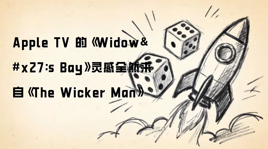 Apple TV的《Widow's Bay》灵感全盘来自《The Wicker Man》
