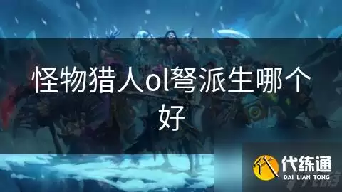 怪物猎人ol弩派生如何选_怪物猎人ol武器派生