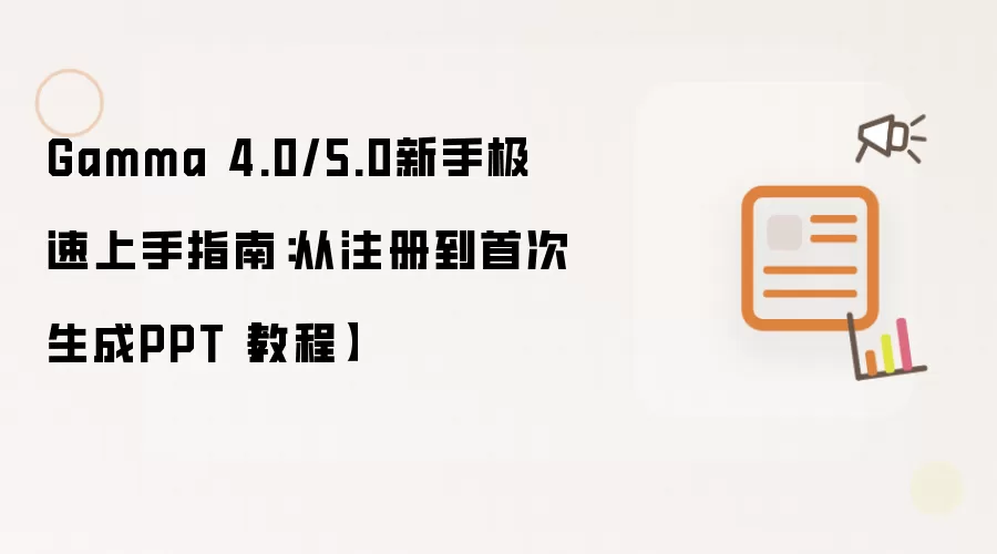 Gamma 4.0/5.0新手极速上手指南:从注册到首次生成PPT【教程】
