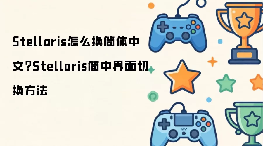 Stellaris怎么换简体中文?Stellaris简中界面切换方法
