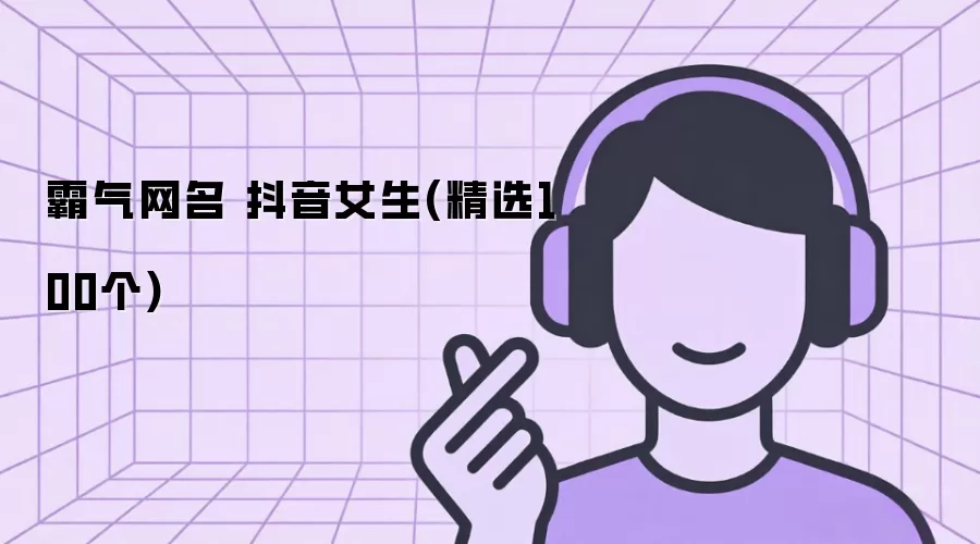 霸气网名 抖音女生（精选100个）
