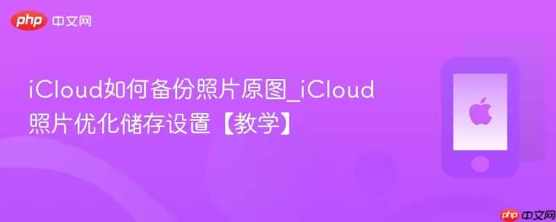 iCloud如何备份照片原图_iCloud照片优化储存设置教学
