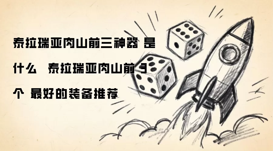泰拉瑞亚肉山前三神器是什么：泰拉瑞亚肉山前3个最好的装备推荐